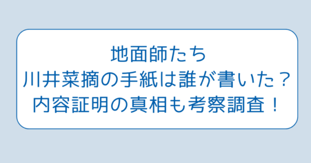 地面師たち川井菜摘の手紙は誰が書いた？内容証明の真相も考察調査！